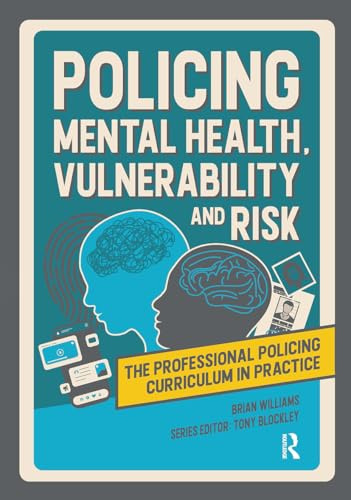 Policing Mental Health, Vulnerability and Risk (The Professional Policing Curriculum in Practice)