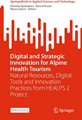 Digital and Strategic Innovation for Alpine Health Tourism: Natural Resources, Digital Tools and Innovation Practices from HEALPS 2 Project (SpringerBriefs in Applied Sciences and Technology)