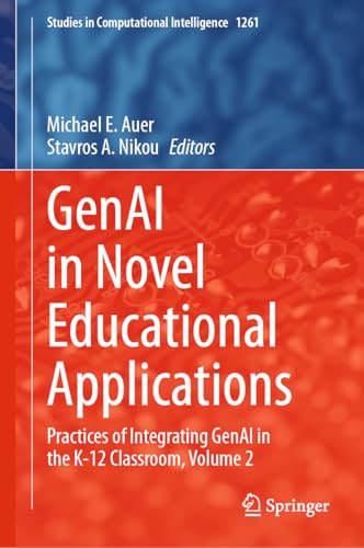 GenAI in Novel Educational Applications: Practices of Integrating GenAI in the K-12 Classroom, Volume 2 (Studies in Computational Intelligence, 1261)
