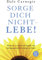 Sorge dich nicht - lebe!: Die Kunst zu einem von Ängsten und Aufregungen befreiten Leben zu finden (Dale Carnegie)