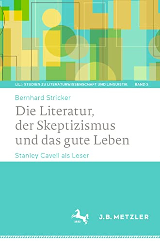 Die Literatur, der Skeptizismus und das gute Leben: Stanley Cavell als Leser (LiLi: Studien zu Literaturwissenschaft und Linguistik, Band 3)