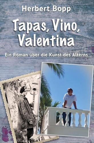 Tapas, Vino, Valentina: Ein Roman über die Kunst des Alterns