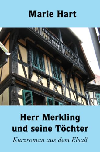 Herr Merkling und seine Töchter: Kurzroman aus dem Elsaß