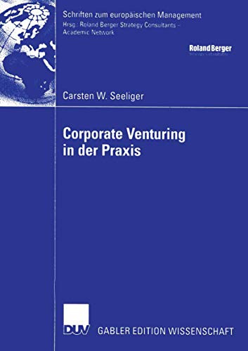 Corporate Venturing in der Praxis: Rolle im Rahmen des Innovationsmanagements und Ansätze für ein Konzept zur Beurteilung und Steuerung Seiner ... (Schriften zum europäischen Management)