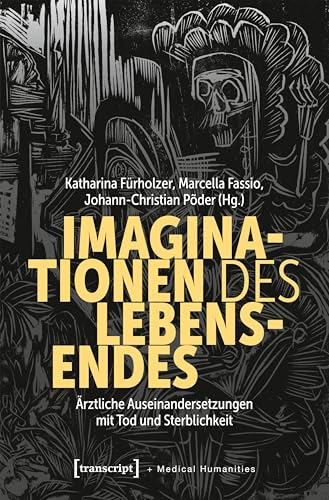 Imaginationen des Lebensendes: Ärztliche Auseinandersetzungen mit Tod und Sterblichkeit (Medical Humanities)