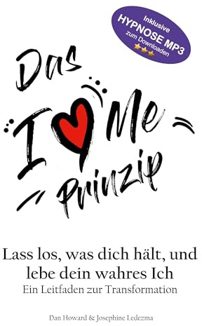 Das I Love Me Prinzip: Lass los was dich hält und lebe dein wahres Ich