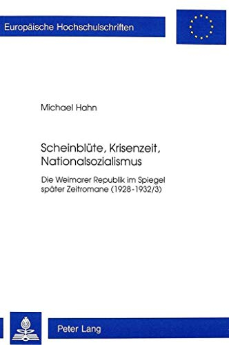 Scheinblüte, Krisenzeit, Nationalsozialismus: Die Weimarer Republik im Spiegel später Zeitromane (1928-1932/3) (Europäische Hochschulschriften / ... Langue et littérature allemandes, Band 1542)