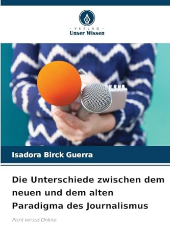 Die Unterschiede zwischen dem neuen und dem alten Paradigma des Journalismus: Print versus Online
