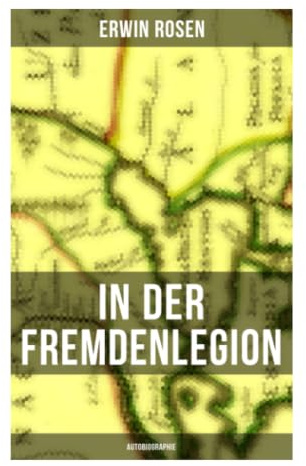 In der Fremdenlegion (Autobiographie): Militärmemoiren aus Nordafrika: Drill, Hunger und koloniale Disziplin in der französischen Legion