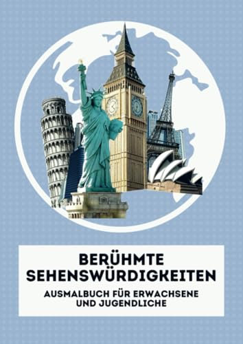 Berühmte Sehenswürdigkeiten. Malbuch für Erwachsene und Jugendliche: Die 40 bekanntesten Sehenswürdigkeiten der Welt. Ein Ausmalbuch, das Achtsamkeit, Entspannung und Stressabbau fördert.