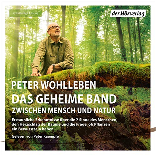 Das geheime Band: Erstaunliche Erkenntnisse über die 7 Sinne des Menschen, den Herzschlag der Bäume und die Frage, ob Pflanzen ein Bewusstsein haben