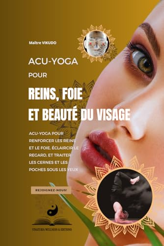 Acu-Yoga pour reins, foie et beauté du visage: Acu-Yoga pour renforcer les reins et le foie, éclaircir le regard, et traiter les cernes et les poches sous les yeux