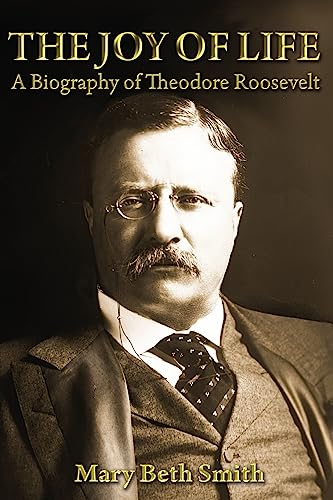 The Joy of Life: A Biography of Theodore Roosevelt