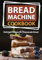 Bread Machine Cookbook: Delicious Recipes for Homemade Bread (black-white interior): 1 (Bread Maker Cookbook)
