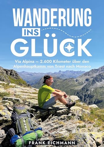 Wanderung ins Glück: Via Alpina - 2.600 Kilometer über den Alpenhauptkamm von Triest nach Monaco