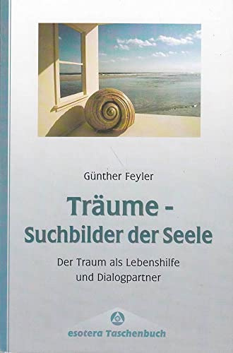 Tr?ume - Suchbilder der Seele. Der Traum als Lebenshilfe und Dialogpartner.