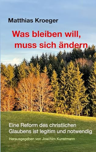 Was bleiben will, muss sich ändern: Eine Reform des christlichen Glaubens ist legitim und notwendig