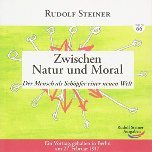 Zwischen Natur und Moral: Der Mensch als Schöpfer einer neuen Welt (Geisteswissenschaft für alle: Reihe der kleinen Rudolf Steiner Hefte)