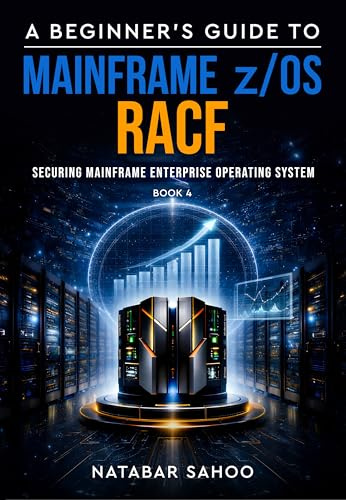 A Beginner’s Guide to Mainframe z/OS RACF - Securing Mainframe Enterprise Operating System - Book 4
