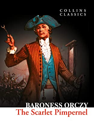 The Scarlet Pimpernel: A Classic Adventure Novel Set During the French Revolution (Collins Classics)