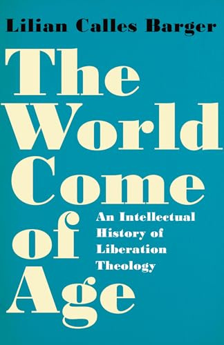 The World Come of Age: An Intellectual History of Liberation Theology