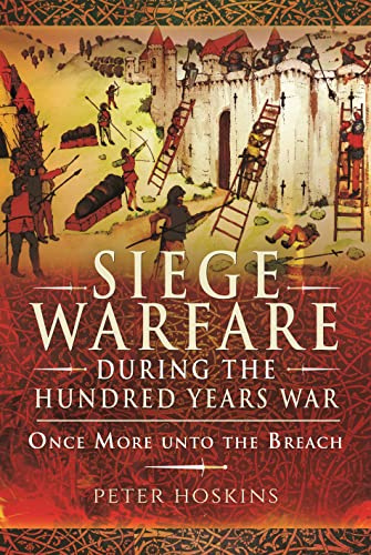 Siege Warfare during the Hundred Years War: Once More unto the Breach