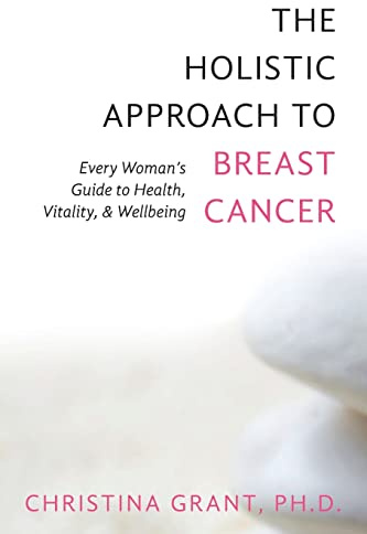 The Holistic Approach to Breast Cancer: Every Woman's Guide to Health, Vitality, & Wellbeing