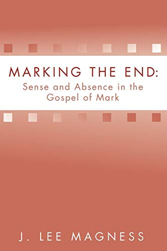 Marking the End: Sense and Absence in the Gospel of Mark: Sense and Absence in the Gospel of Mark