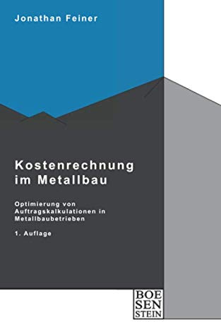 Kostenrechnung im Metallbau: Konzept zur Optimierung von Auftragskalkulationen in Metalltechnikbetrieben mit Einzelfertigung (Boesenstein, Band 1)