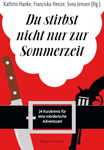 Du stirbst nicht nur zur Sommerzeit: 24 Kurzkrimis für eine mörderische Adventszeit | Adventskalender für Krimi-Fans | Geschichten über verkleidete Weihnachtsmänner und tragische Familienfeiern