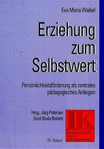 Erziehung zum Selbstwert: Persönlichkeitsförderung als zentrales pädagogisches Anliegen (Innovation und Konzeption)