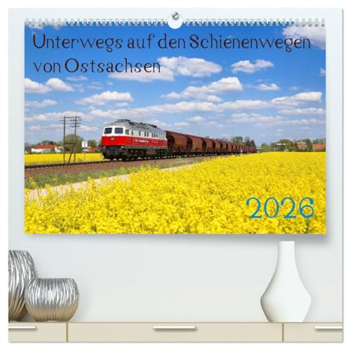 Unterwegs auf den Schienenwegen von Ostsachsen (hochwertiger Premium Wandkalender 2026 DIN A2 quer), Kunstdruck in Hochglanz: Züge in der Oberlausitz und Ostsachsen (CALVENDO Mobilitaet)