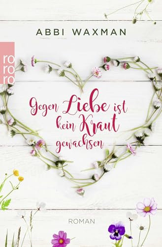 Gegen Liebe ist kein Kraut gewachsen: Roman