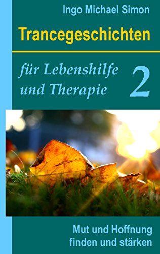 Trancegeschichten für Lebenshilfe und Therapie. Band 2: Mut und Hoffnung finden und stärken