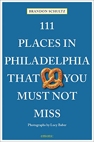 111 Places in Philadelphia That You Must Not Miss: Travel Guide (111 Places/Shops)