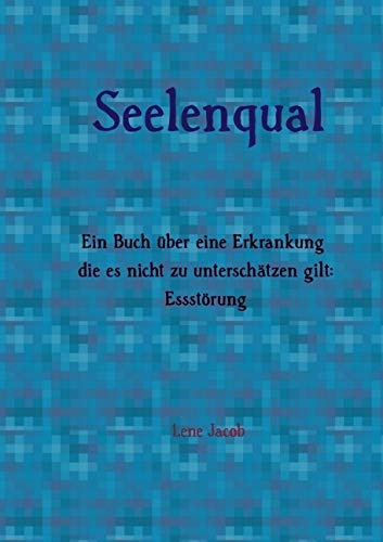 Seelenqual: Ein Buch über eine Erkrankung die es nicht zu unterschätzen gilt: Essstörung