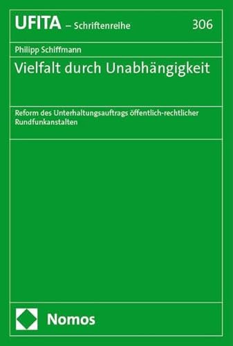 Vielfalt durch Unabhängigkeit: Reform des Unterhaltungsauftrags öffentlich-rechtlicher Rundfunkanstalten (Schriftenreihe des Archivs für Urheber- und Medienrecht UFITA)