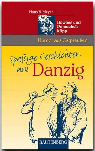 Spaßige Geschichten aus Danzig: Bowkes und Pomuchelsköpp - Humor aus Ostpreußen (Rautenberg - Humor)