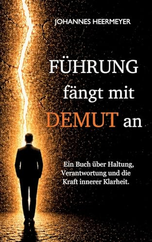 Führung fängt mit Demut an: Ein Buch über Haltung, Verantwortung und die Kraft innerer Klarheit.