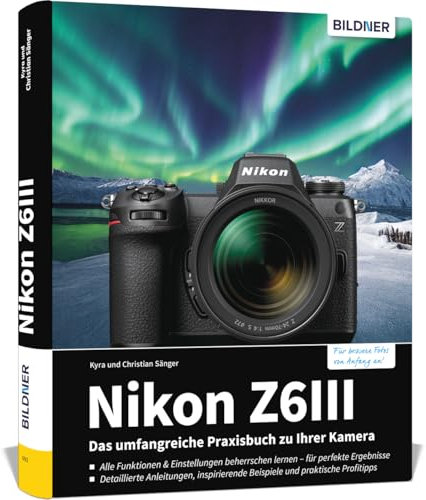 Nikon Z6III: Das umfangreiche Praxisbuch zu Ihrer Kamera: Profiwissen einfach erklärt: So gelingen perfekte Fotos & Videos – mit verständlichen Anleitungen und Praxistipps der Profis