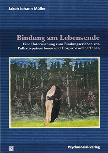 Bindung am Lebensende: Eine Untersuchung zum Bindungserleben von PalliativpatientInnen und HospizbewohnerInnen (Forschung psychosozial)