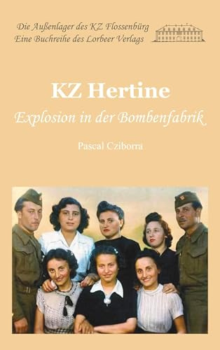 KZ Hertine: Explosion in der Bombenfabrik (Die Außenlager des KZ Flossenbürg)