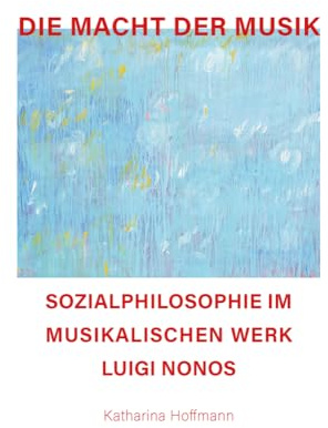 Die Macht der Musik: Sozialphilosophie im musikalischen Werk Luigi Nonos