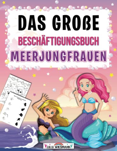 Das große Beschäftigungsbuch Meerjungfrauen: Meerjungfrauen Abenteuer mit tollen Rätseln und Übungen - Übungsheft zur Vorbereitung auf die Grundschule