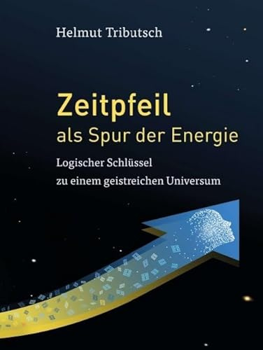 Zeitpfeil als Spur der Energie: Logischer Schlüssel zu einem geistreichen Universum
