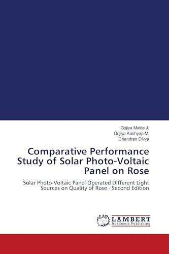 Comparative Performance Study of Solar Photo-Voltaic Panel on Rose: Solar Photo-Voltaic Panel Operated Different Light Sources on Quality of Rose - Second Edition