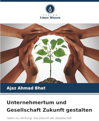 Unternehmertum und Gesellschaft Zukunft gestalten: Ideen zur Wirkung: Die Zukunft der Gesellschaft