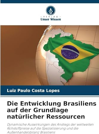 Die Entwicklung Brasiliens auf der Grundlage natürlicher Ressourcen: Dynamische Auswirkungen des Anstiegs der weltweiten Rohstoffpreise auf die Spezialisierung und die Außenhandelsbilanz Brasiliens