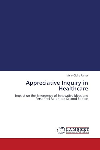 Appreciative Inquiry in Healthcare: Impact on the Emergence of Innovative Ideas and Personnel Retention Second Edition