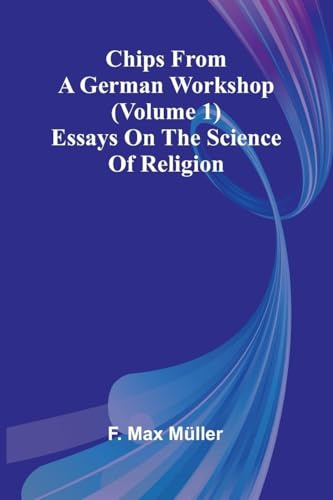 Chips from a German Workshop (Volume 1); Essays on the Science of Religion